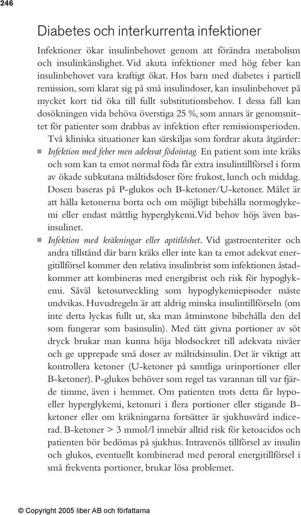 Hos barn med diabetes i partiell remission, som klarat sig på små insulindoser, kan insulinbehovet på mycket kort tid öka till fullt substitutionsbehov.