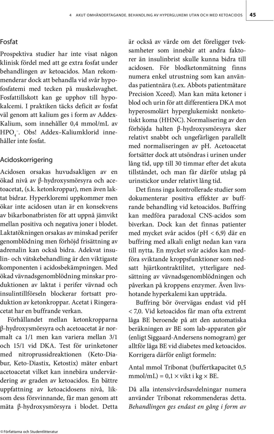 I praktiken täcks deficit av fosfat väl genom att kalium ges i form av Addex- Kalium, som innehåller 0,4 mmol/ml av HPO 4. Obs! Addex Kaliumklorid innehåller inte fosfat.