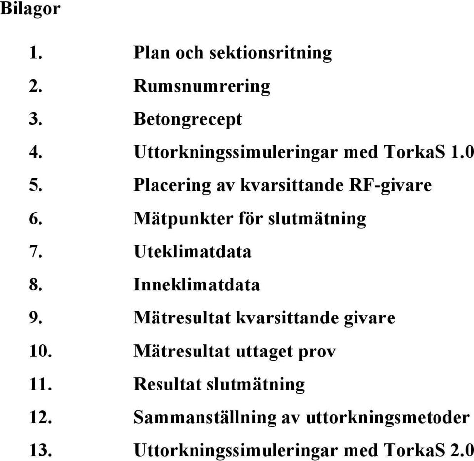 Mätpunkter för slutmätning 7. Uteklimatdata 8. Inneklimatdata 9.