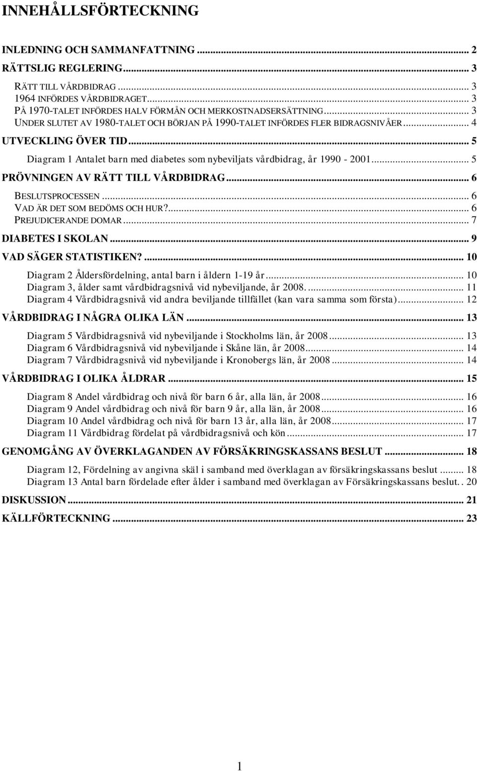 .. 5 PRÖVNINGEN AV RÄTT TILL VÅRDBIDRAG... 6 BESLUTSPROCESSEN... 6 VAD ÄR DET SOM BEDÖMS OCH HUR?... 6 PREJUDICERANDE DOMAR... 7 DIABETES I SKOLAN... 9 VAD SÄGER STATISTIKEN?