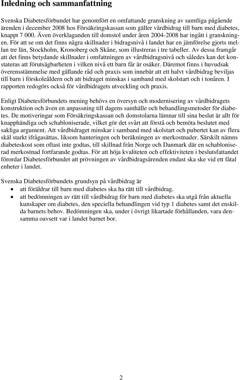 För att se om det finns några skillnader i bidragsnivå i landet har en jämförelse gjorts mellan tre län, Stockholm, Kronoberg och Skåne, som illustreras i tre tabeller.