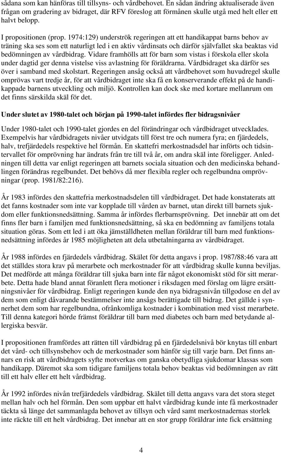 1974:129) underströk regeringen att ett handikappat barns behov av träning ska ses som ett naturligt led i en aktiv vårdinsats och därför självfallet ska beaktas vid bedömningen av vårdbidrag.