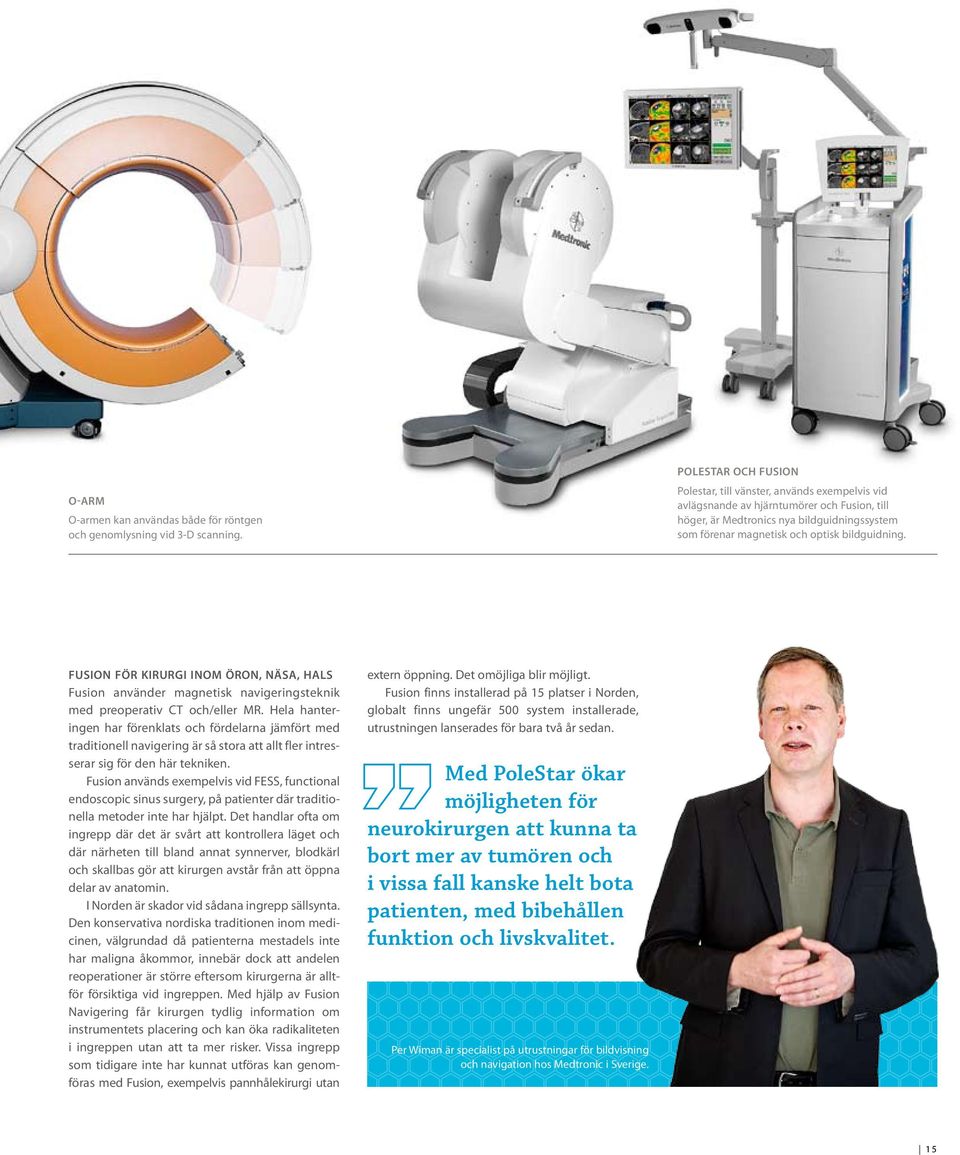 bildguidning. Fusion för kirurgi inom öron, näsa, hals Fusion använder magnetisk navigeringsteknik med preoperativ CT och/eller MR.