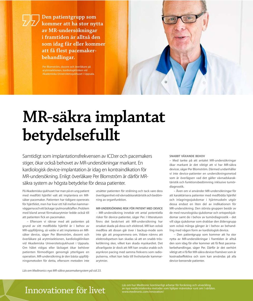 MR-säkra implantat betydelsefullt Samtidigt som implantationsfrekvensen av ICD:er och pacemakers stiger, ökar också behovet av MR-undersökningar markant.