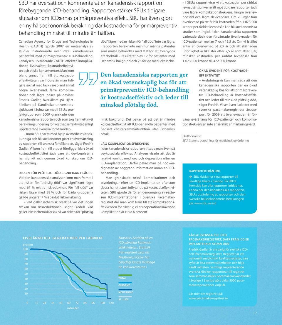 Canadian Agency for Drugs and Technologies in Health (CADTH) gjorde 2007 en metaanalys av studier inkluderande över 7000 kanadensiska patientfall med primärpreventiv ICD-behandling.