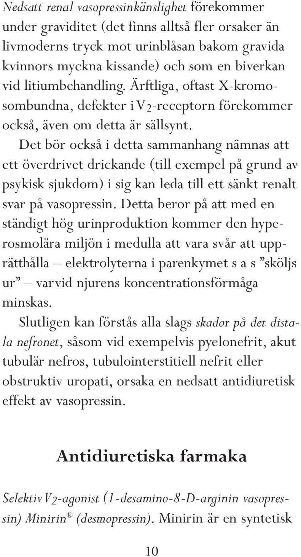 Det bör också i detta sammanhang nämnas att ett överdrivet drickande (till exempel på grund av psykisk sjukdom) i sig kan leda till ett sänkt renalt svar på vasopressin.