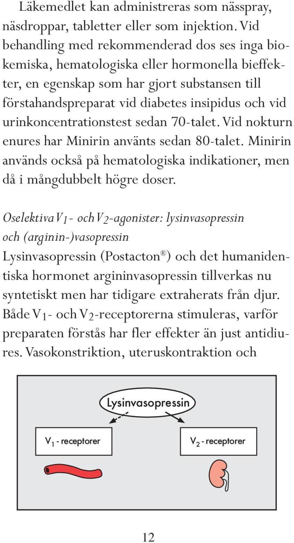 urinkoncentrationstest sedan 70-talet.Vid nokturn enures har Minirin använts sedan 80-talet. Minirin används också på hematologiska indikationer, men då i mångdubbelt högre doser.