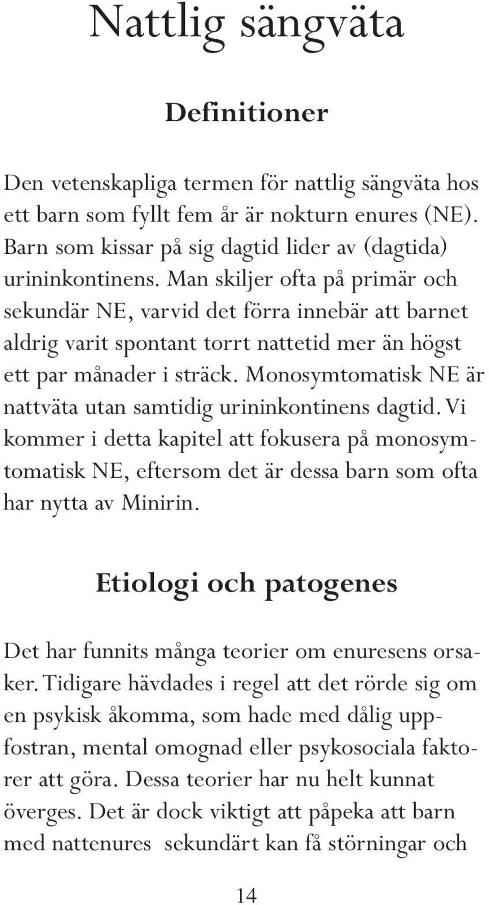 Monosymtomatisk NE är nattväta utan samtidig urininkontinens dagtid.vi kommer i detta kapitel att fokusera på monosymtomatisk NE, eftersom det är dessa barn som ofta har nytta av Minirin.