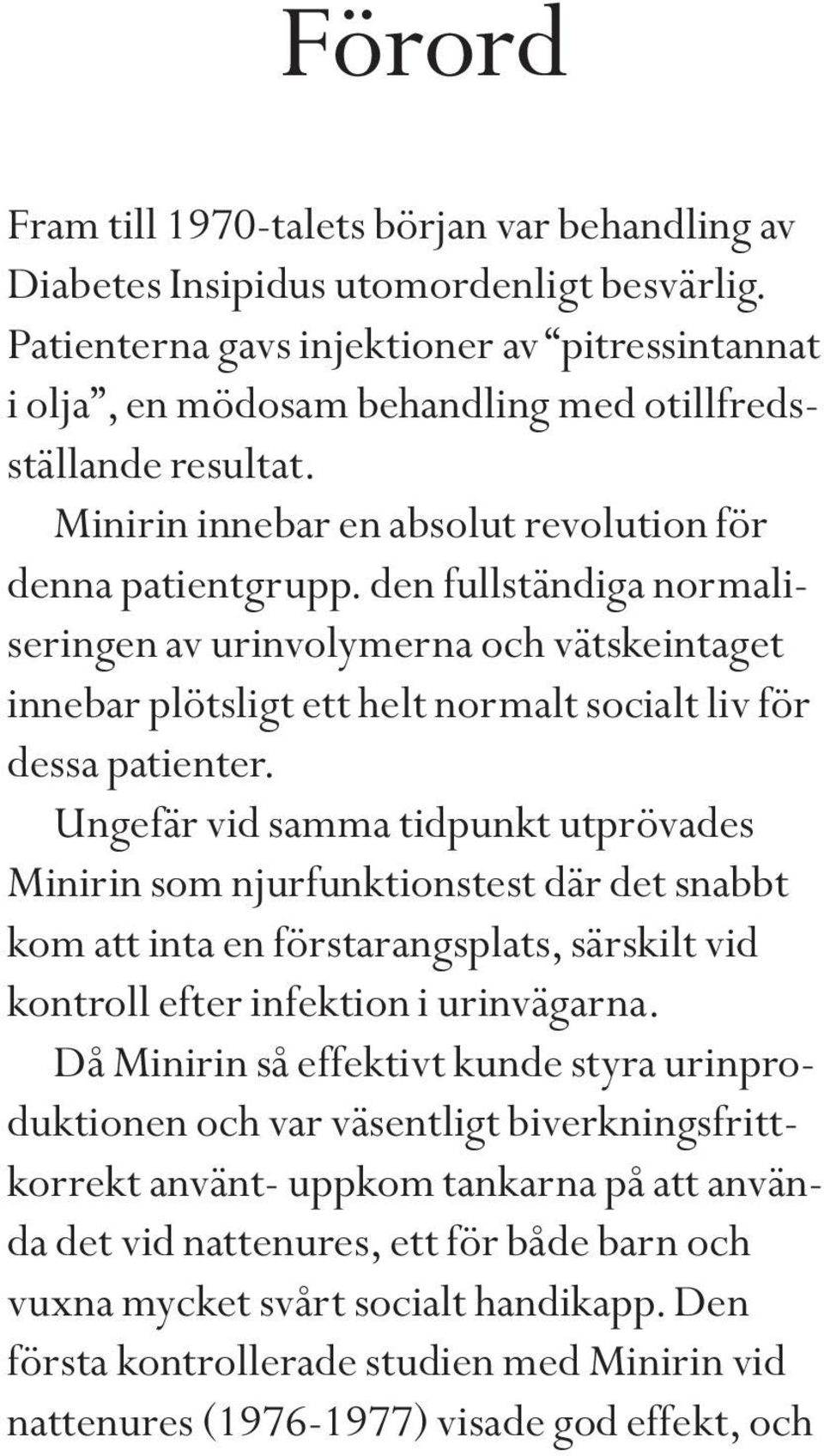 den fullständiga normaliseringen av urinvolymerna och vätskeintaget innebar plötsligt ett helt normalt socialt liv för dessa patienter.