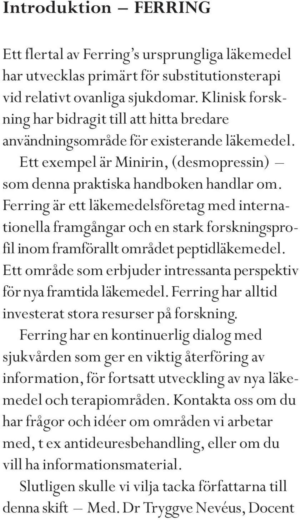 Ferring är ett läkemedelsföretag med internationella framgångar och en stark forskningsprofil inom framförallt området peptidläkemedel.