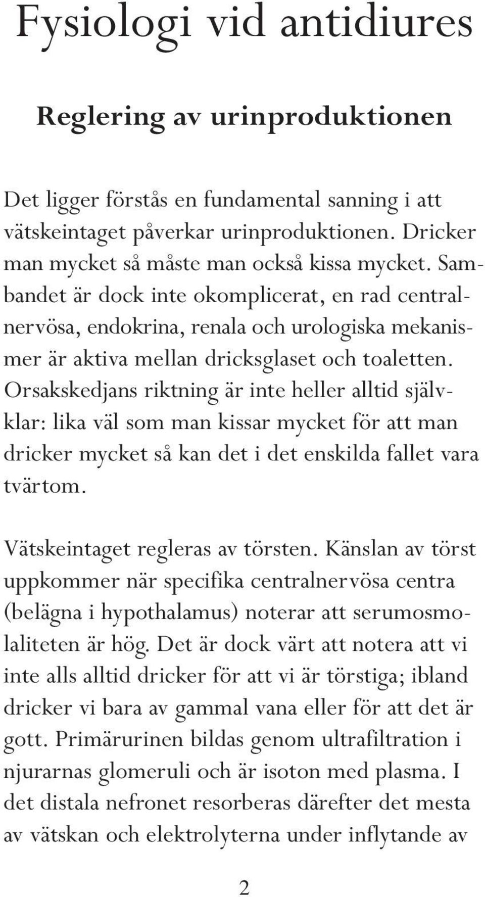 Orsakskedjans riktning är inte heller alltid självklar: lika väl som man kissar mycket för att man dricker mycket så kan det i det enskilda fallet vara tvärtom. Vätskeintaget regleras av törsten.