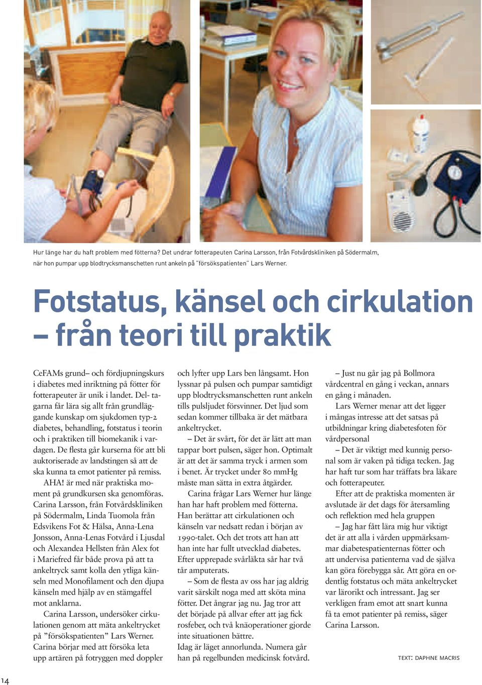 Fotstatus, känsel och cirkulation från teori till praktik CeFAMs grund och fördjupningskurs i diabetes med inriktning på fötter för fotterapeuter är unik i landet.