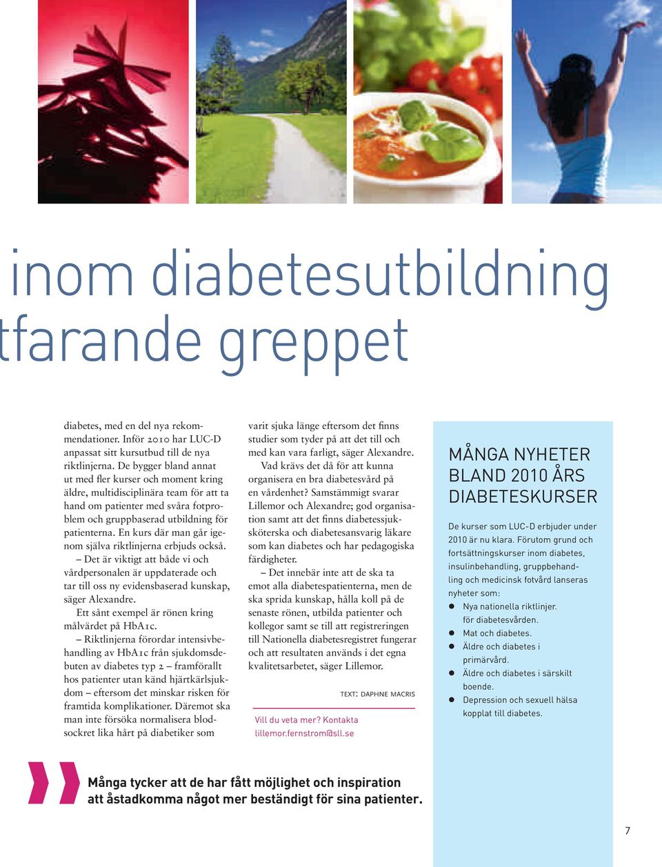 En kurs där man går igenom själva riktlinjerna erbjuds också. Det är viktigt att både vi och vårdpersonalen är uppdaterade och tar till oss ny evidensbaserad kunskap, säger Alexandre.