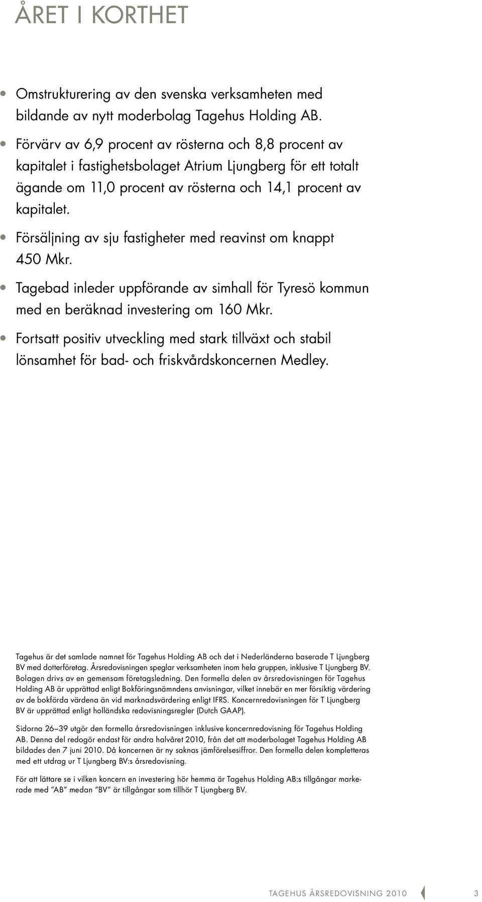 Försäljning av sju fastigheter med reavinst om knappt 450 Mkr. Tagebad inleder uppförande av simhall för Tyresö kommun med en beräknad investering om 160 Mkr.