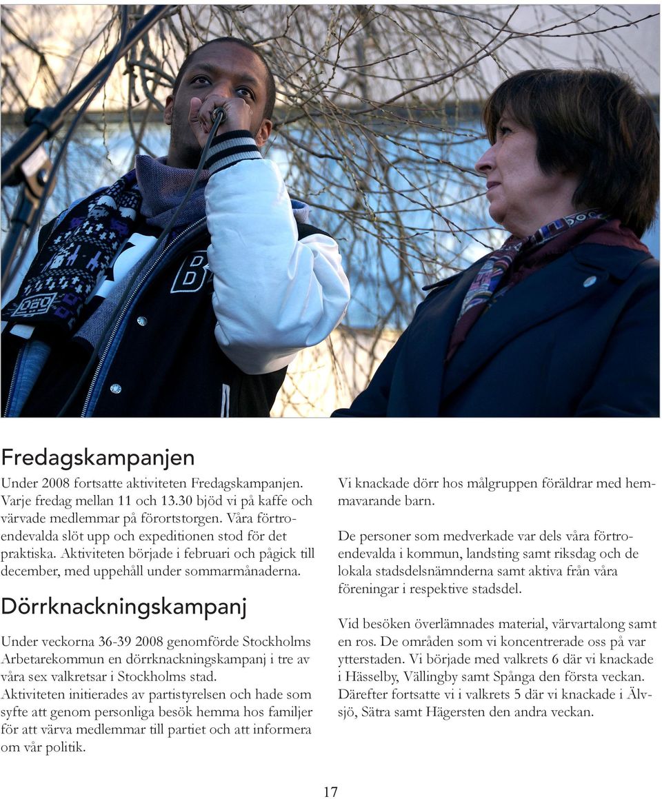 Dörrknackningskampanj Under veckorna 36-39 2008 genomförde Stockholms Arbetarekommun en dörrknackningskampanj i tre av våra sex valkretsar i Stockholms stad.