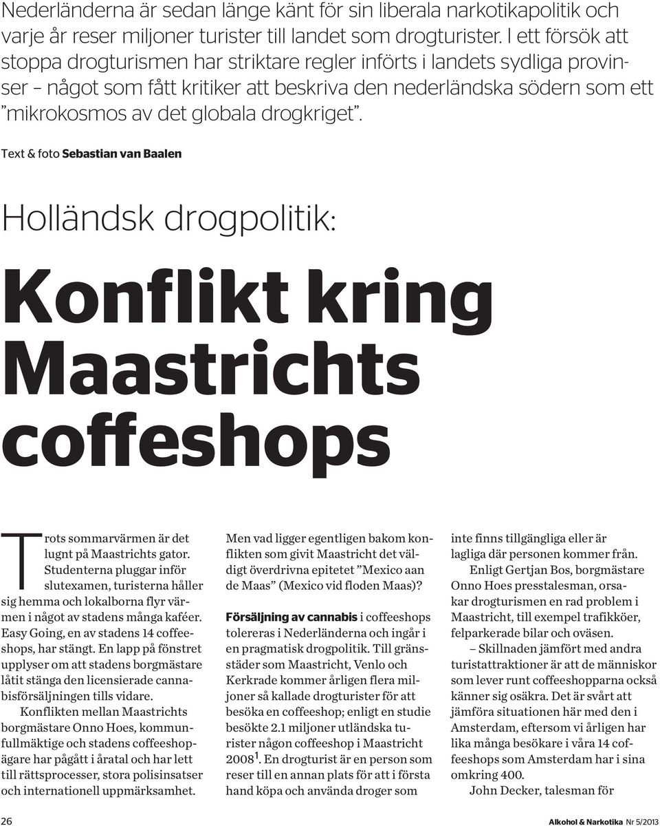 drogkriget. Text & foto Sebastian van Baalen Holländsk drogpolitik: Konflikt kring Maastrichts coffeshops Trots sommarvärmen är det lugnt på Maastrichts gator.