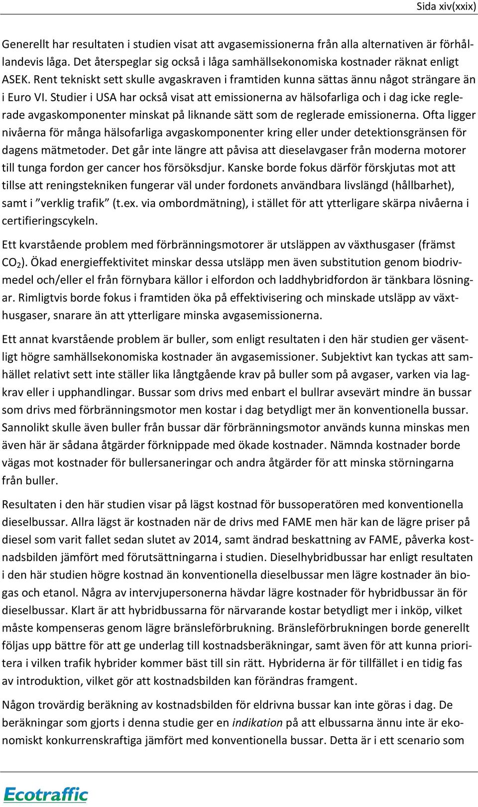 Studier i USA har också visat att emissionerna av hälsofarliga och i dag icke reglerade avgaskomponenter minskat på liknande sätt som de reglerade emissionerna.