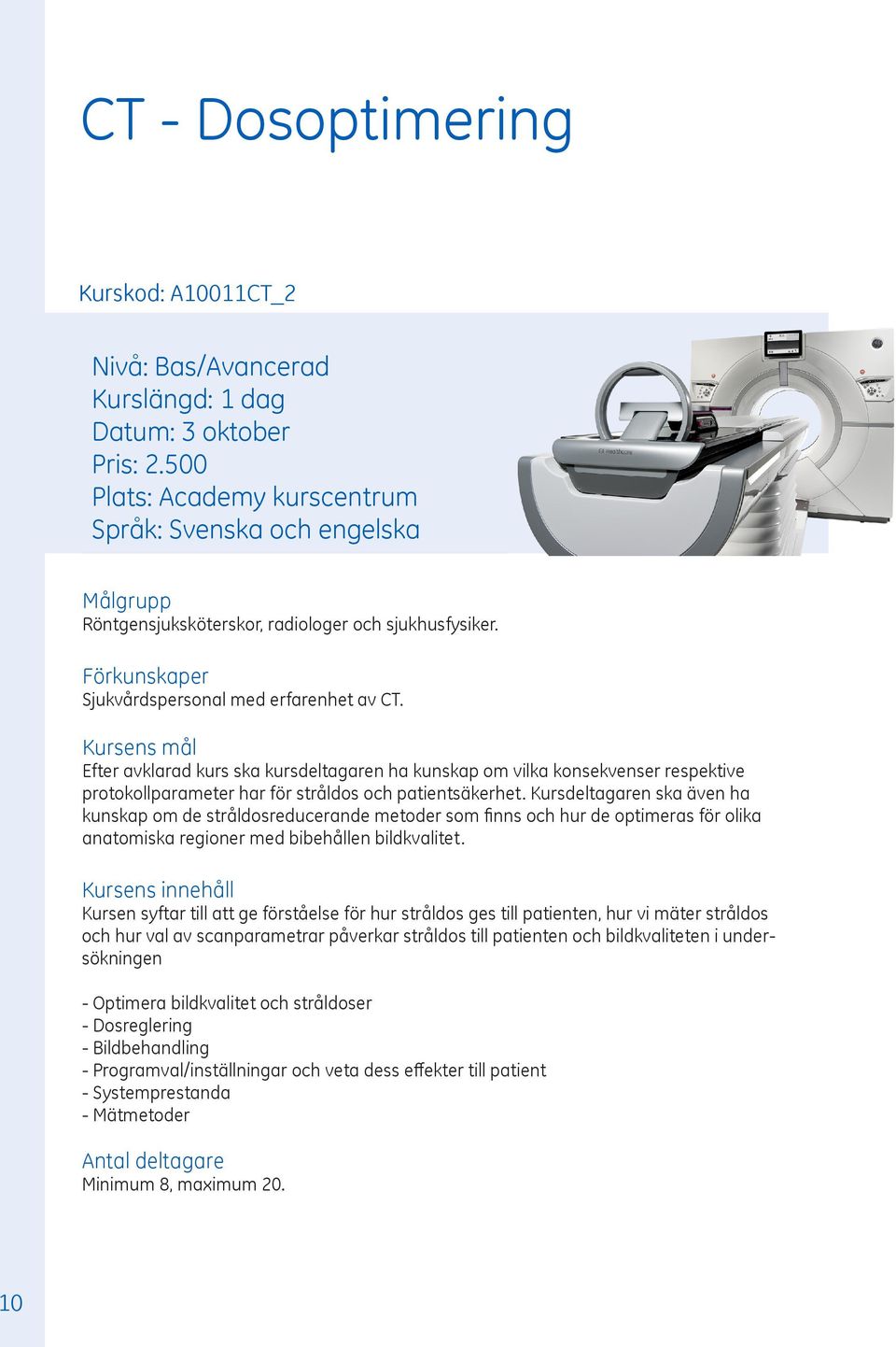 Kursdeltagaren ska även ha kunskap om de stråldosreducerande metoder som finns och hur de optimeras för olika anatomiska regioner med bibehållen bildkvalitet.