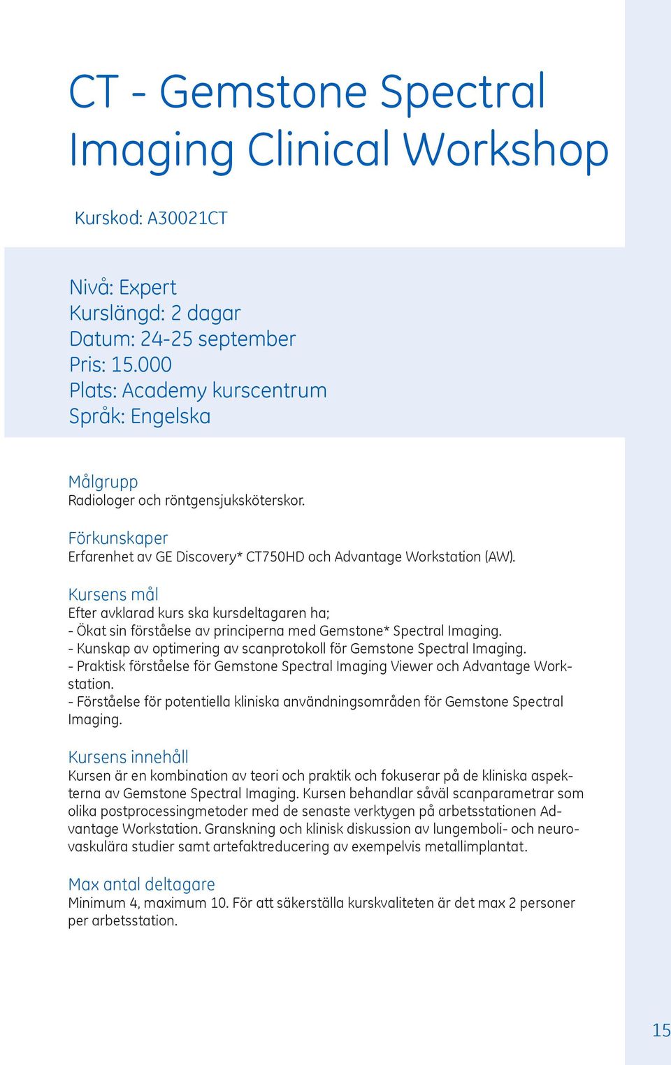 - Kunskap av optimering av scanprotokoll för Gemstone Spectral Imaging. - Praktisk förståelse för Gemstone Spectral Imaging Viewer och Advantage Workstation.