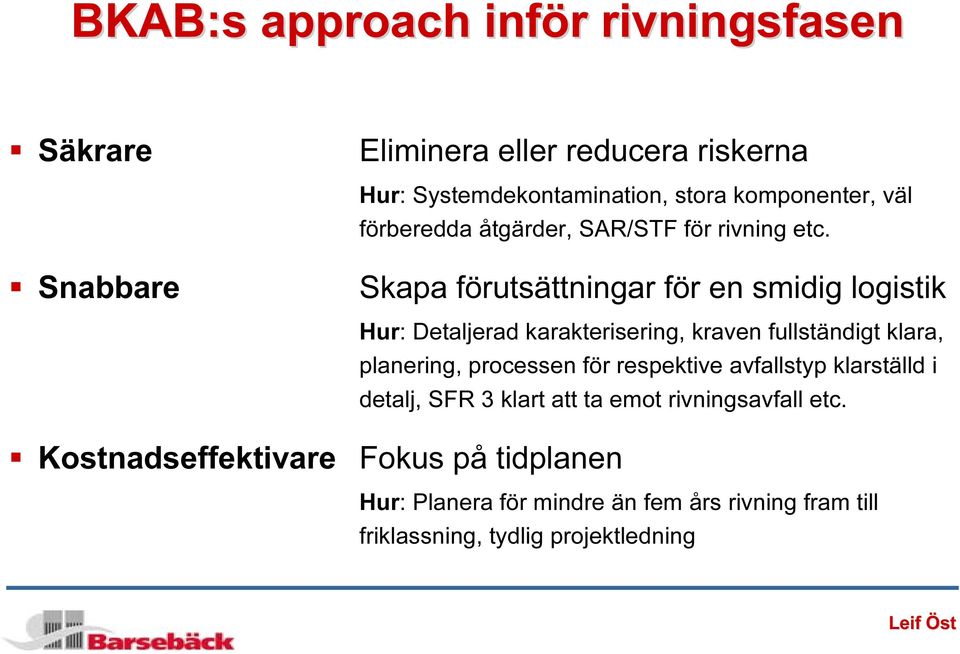 Snabbare Skapa förutsättningar för en smidig logistik Kostnadseffektivare Fokus på tidplanen Hur: Detaljerad karakterisering, kraven