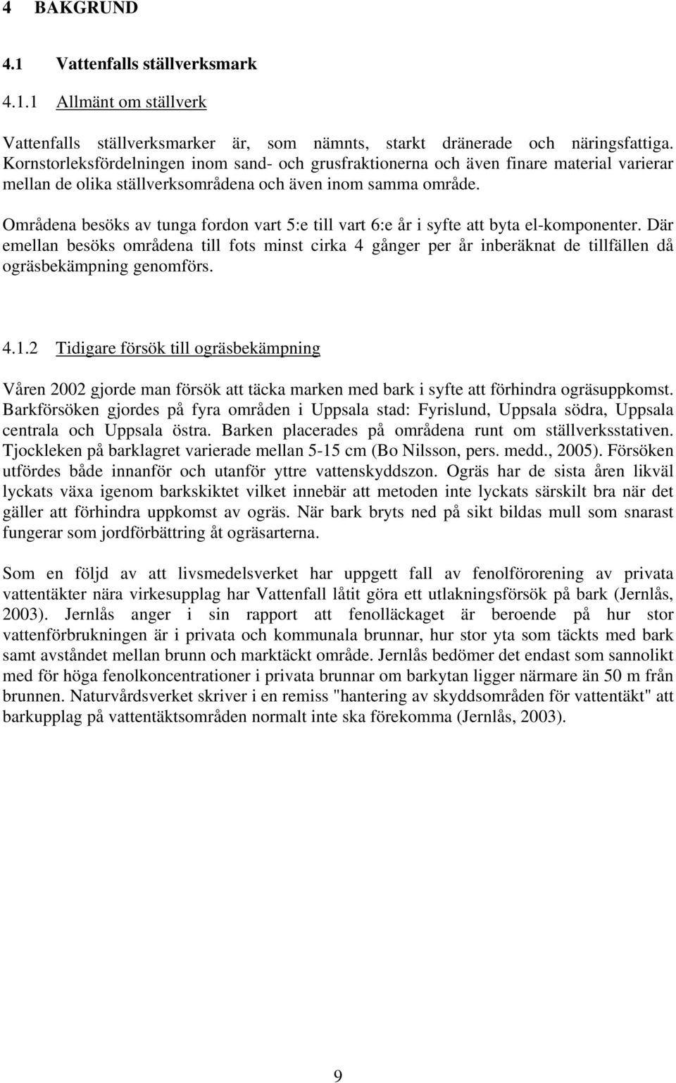 Områdena besöks av tunga fordon vart 5:e till vart 6:e år i syfte att byta el-komponenter.