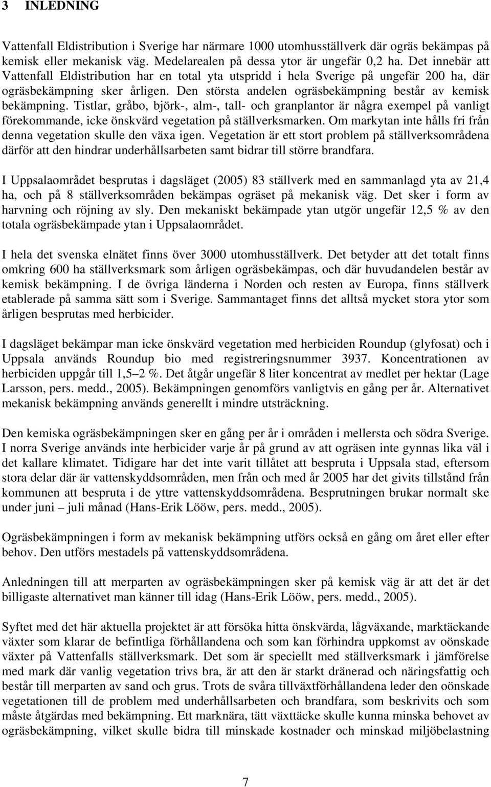 Tistlar, gråbo, björk-, alm-, tall- och granplantor är några exempel på vanligt förekommande, icke önskvärd vegetation på ställverksmarken.