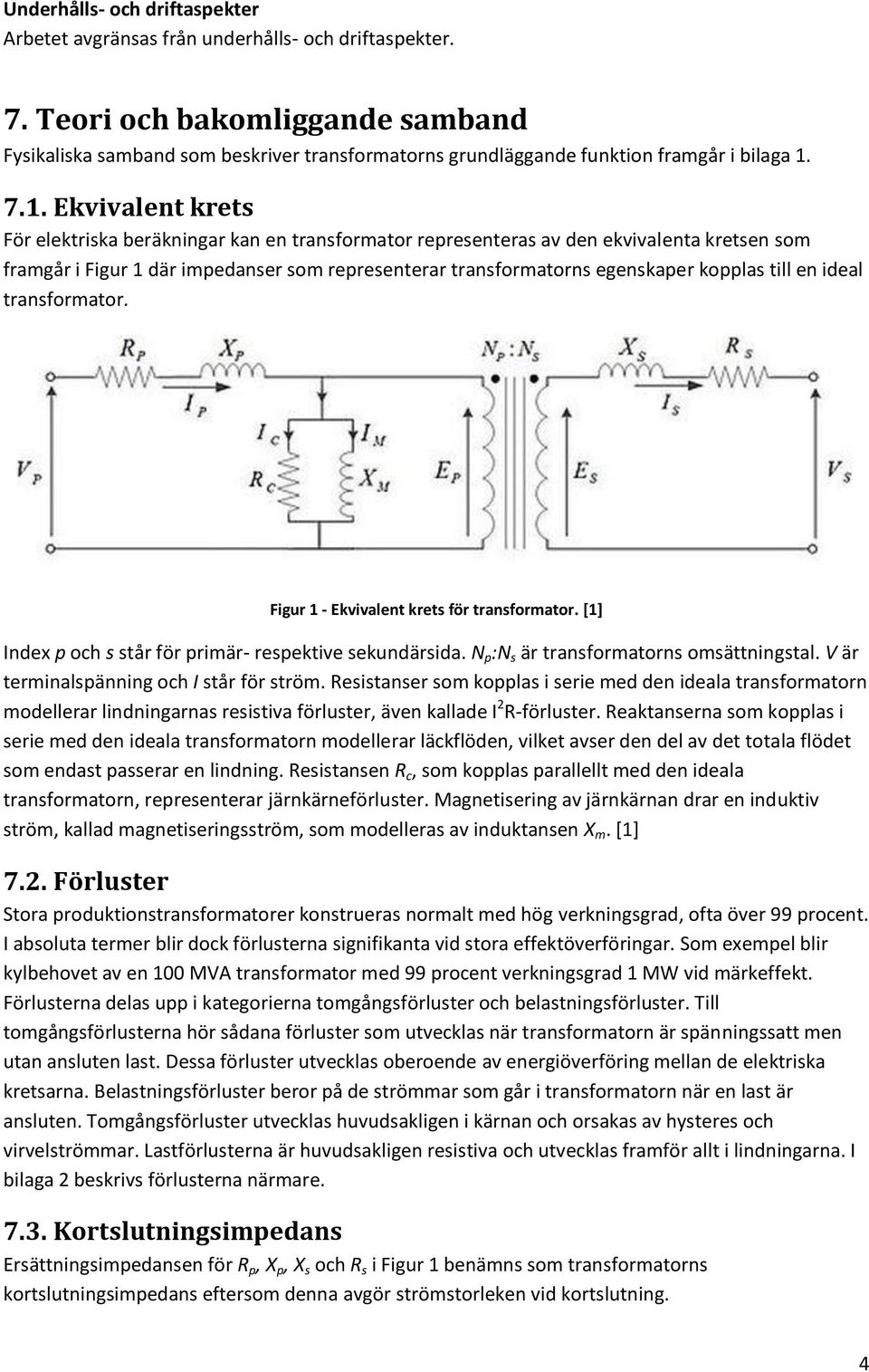 7.1. Ekvivalent krets För elektriska beräkningar kan en transformator representeras av den ekvivalenta kretsen som framgår i Figur 1 där impedanser som representerar transformatorns egenskaper