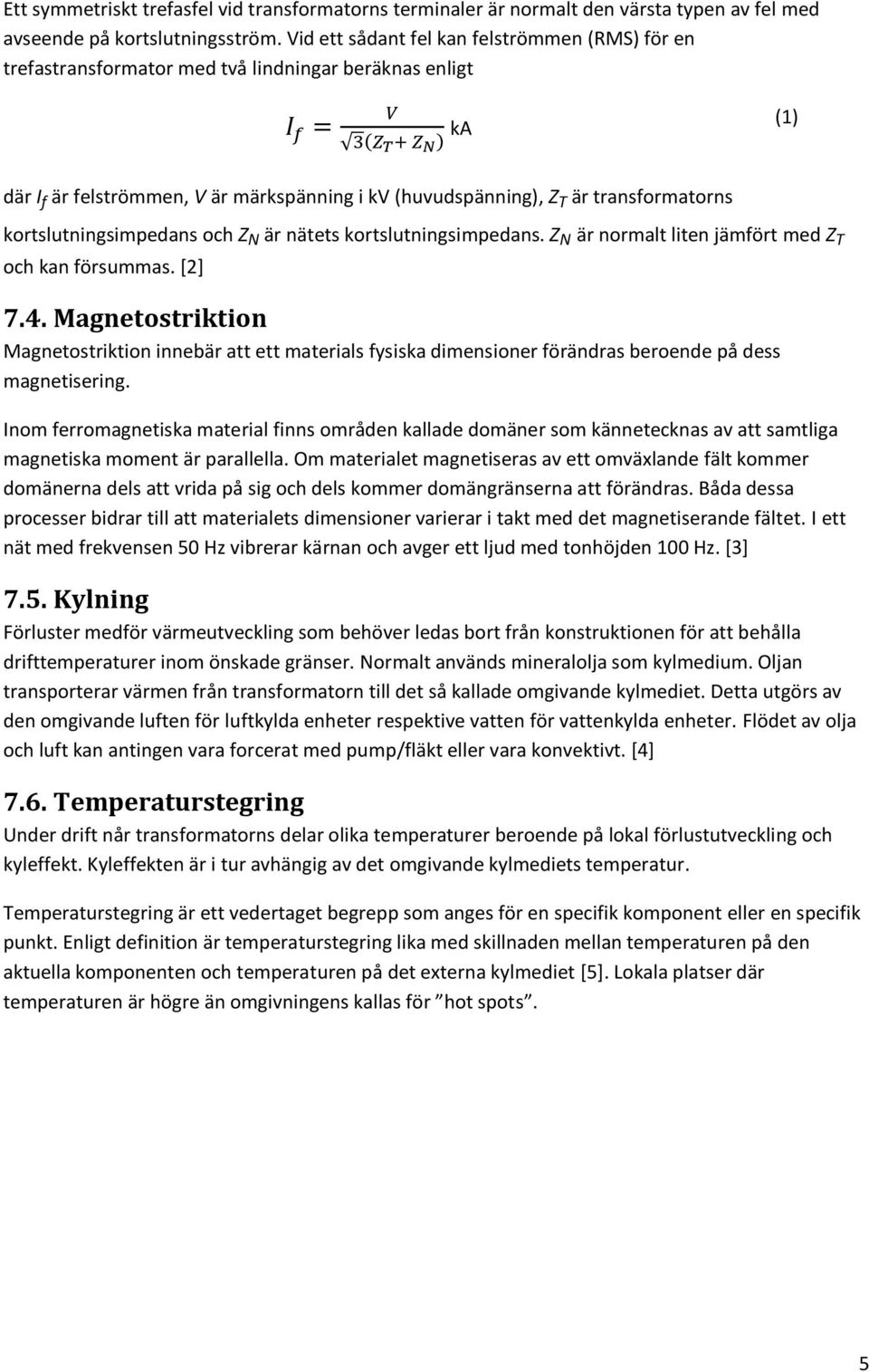 kortslutningsimpedans och Z N är nätets kortslutningsimpedans. Z N är normalt liten jämfört med Z T och kan försummas. [2] 7.4.