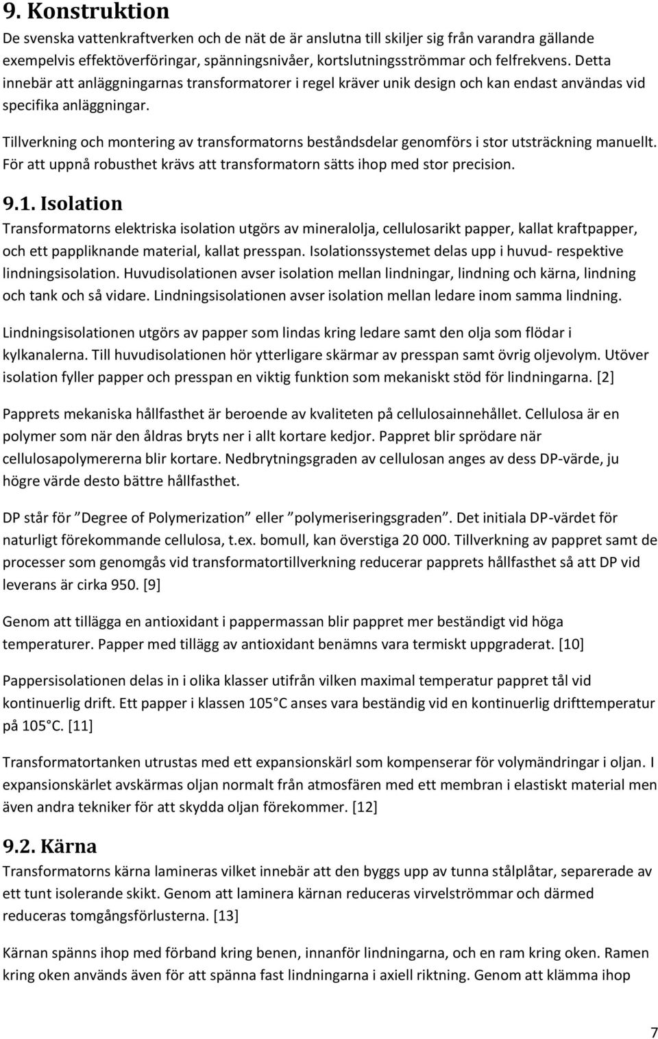 Tillverkning och montering av transformatorns beståndsdelar genomförs i stor utsträckning manuellt. För att uppnå robusthet krävs att transformatorn sätts ihop med stor precision. 9.1.