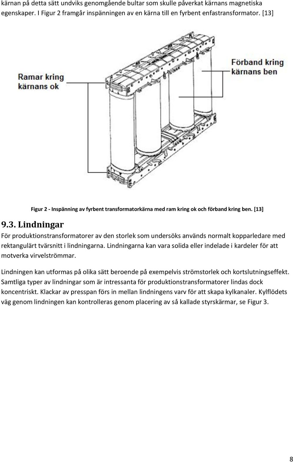 Lindningarna kan vara solida eller indelade i kardeler för att motverka virvelströmmar. Lindningen kan utformas på olika sätt beroende på exempelvis strömstorlek och kortslutningseffekt.