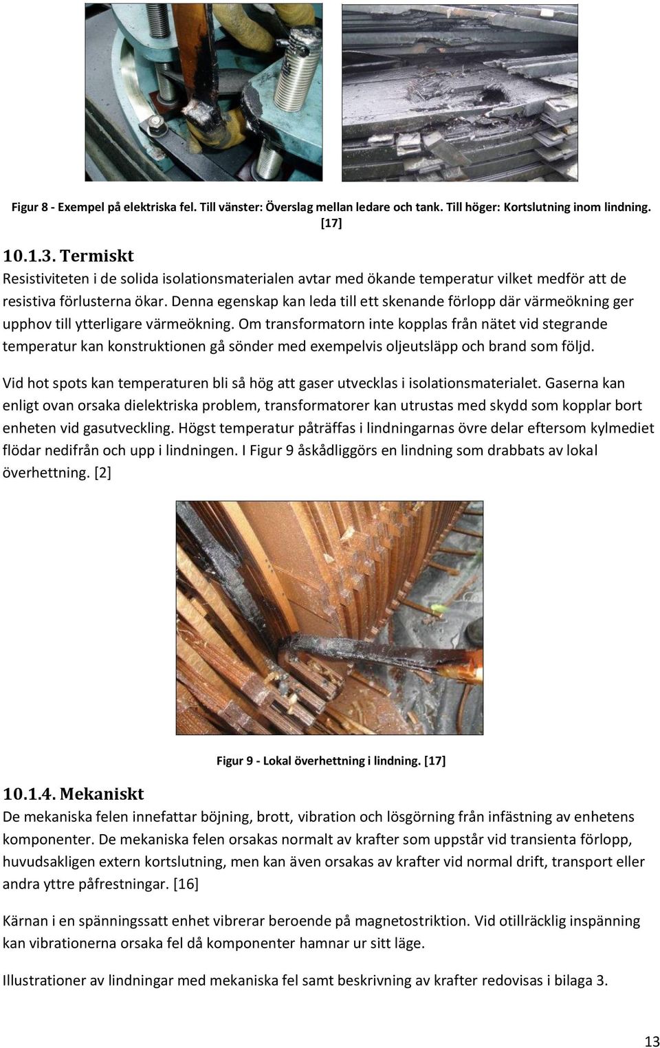 Denna egenskap kan leda till ett skenande förlopp där värmeökning ger upphov till ytterligare värmeökning.