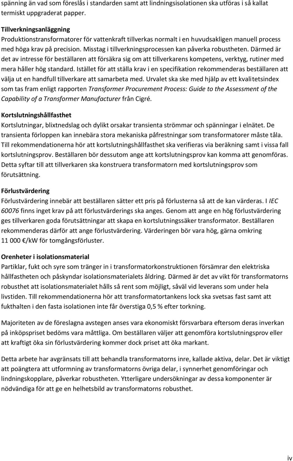 Misstag i tillverkningsprocessen kan påverka robustheten. Därmed är det av intresse för beställaren att försäkra sig om att tillverkarens kompetens, verktyg, rutiner med mera håller hög standard.