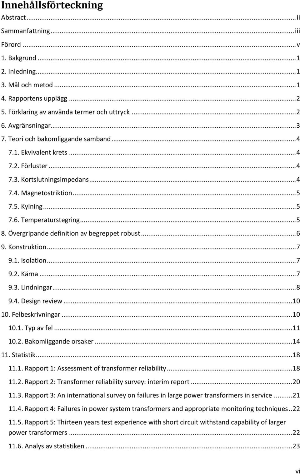 .. 5 8. Övergripande definition av begreppet robust... 6 9. Konstruktion... 7 9.1. Isolation... 7 9.2. Kärna... 7 9.3. Lindningar... 8 9.4. Design review... 10 10. Felbeskrivningar... 10 10.1. Typ av fel.