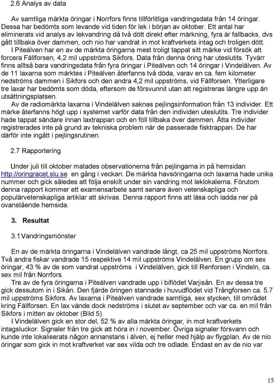 dött. I Piteälven har en av de märkta öringarna mest troligt tappat sitt märke vid försök att forcera Fällforsen, 4,2 mil uppströms Sikfors. Data från denna öring har uteslutits.