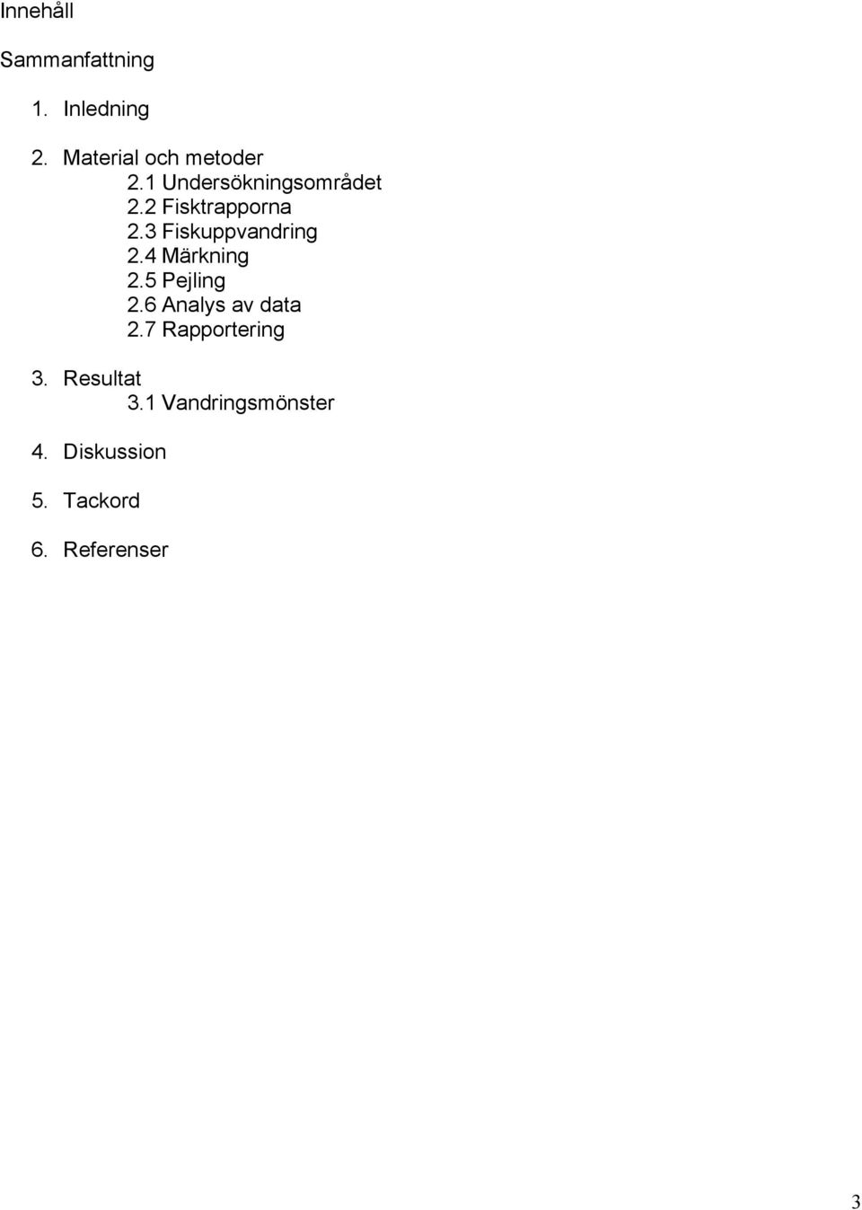 4 Märkning 2.5 Pejling 2.6 Analys av data 2.7 Rapportering 3.