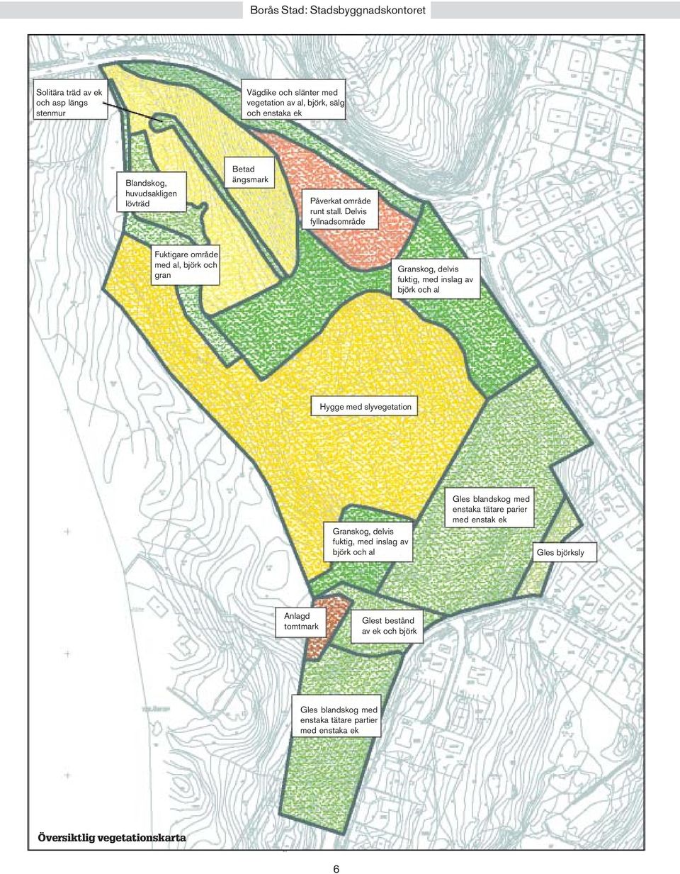 Delvis fyllnadsområde Fuktigare område med al, björk och gran Granskog, delvis fuktig, med inslag av björk och al Hygge med slyvegetation Granskog,