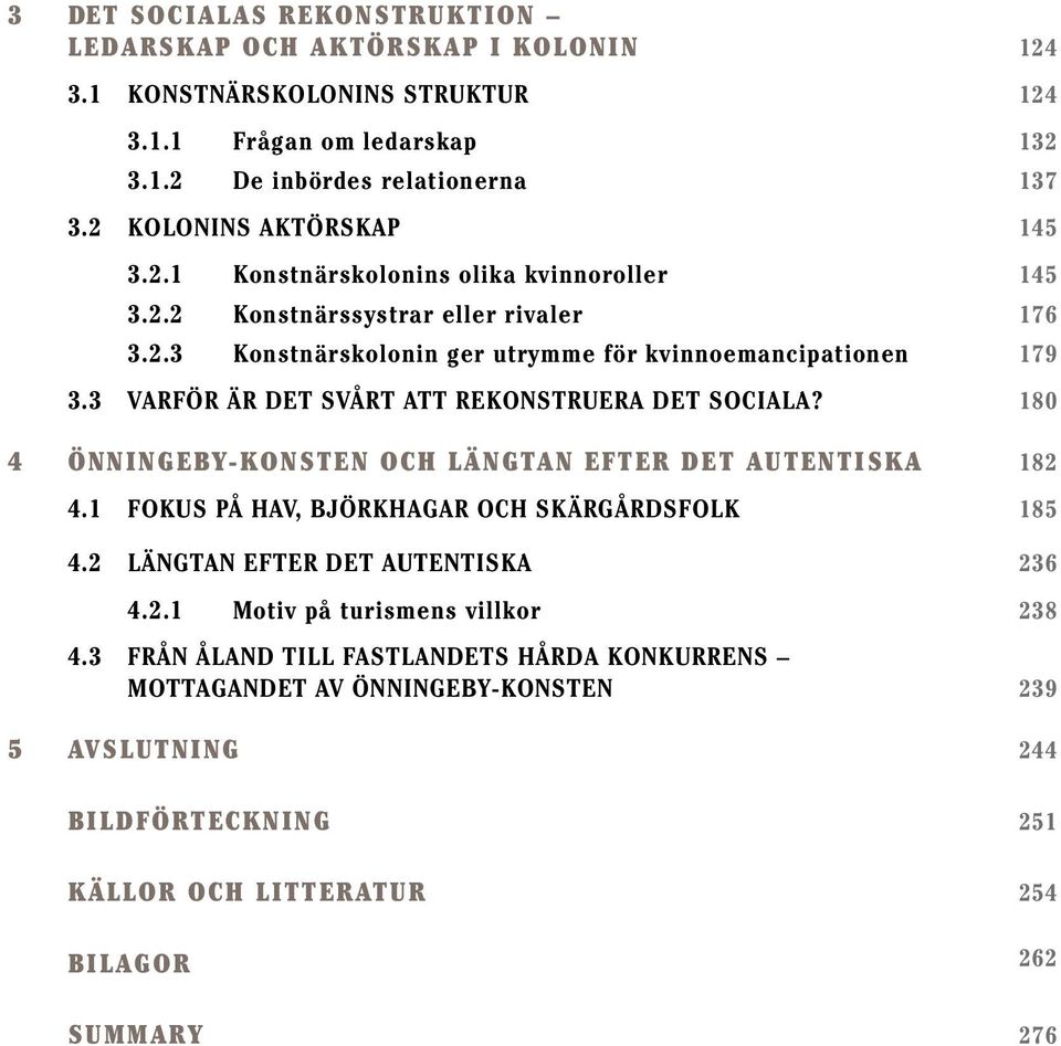 3 VARFÖR ÄR DET SVÅRT ATT REKONSTRUERA DET SOCIALA? 180 4 ÖNNINGEBY-KONSTEN OCH LÄNGTAN EFTER DET AUTENTISKA 182 4.1 FOKUS PÅ HAV, BJÖRKHAGAR OCH SKÄRGÅRDSFOLK 185 4.