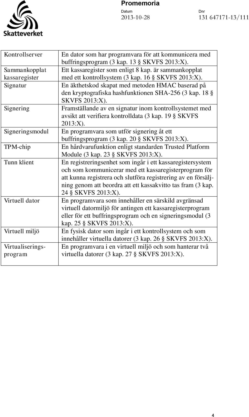 En äkthetskod skapat med metoden HMAC baserad på den kryptografiska hashfunktionen SHA-256 (3 kap. 18 SKVFS 2013:X).