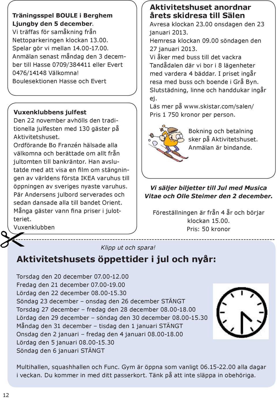 Boulesektionen Hasse och Evert Vuxenklubbens julfest Den 22 november avhölls den traditionella julfesten med 130 gäster på Aktivitetshuset.