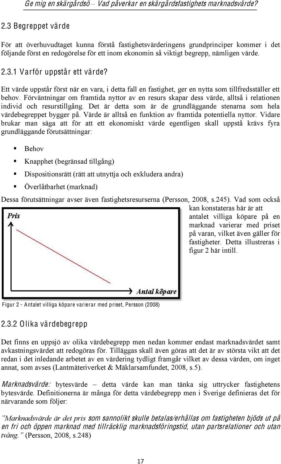 Förväntningar om framtida nyttor av en resurs skapar dess värde, alltså i relationen individ och resurstillgång. Det är detta som är de grundläggande stenarna som hela värdebegreppet bygger på.