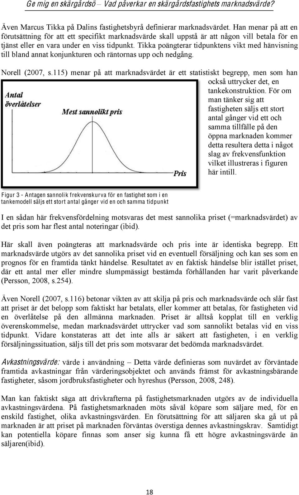 Tikka poängterar tidpunktens vikt med hänvisning till bland annat konjunkturen och räntornas upp och nedgång. Norell (2007, s.