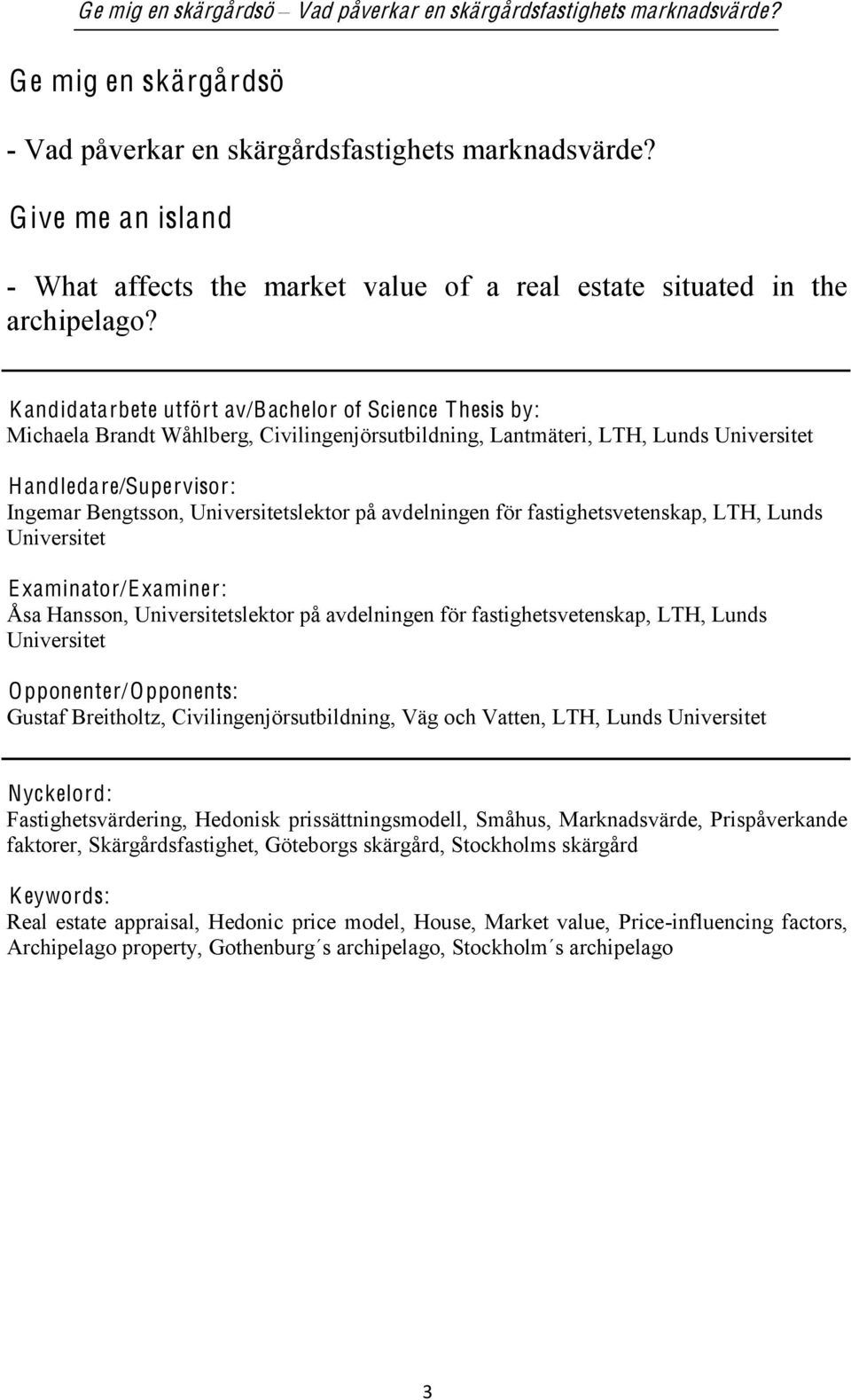 Universitetslektor på avdelningen för fastighetsvetenskap, LTH, Lunds Universitet Examinator/Examiner: Åsa Hansson, Universitetslektor på avdelningen för fastighetsvetenskap, LTH, Lunds Universitet