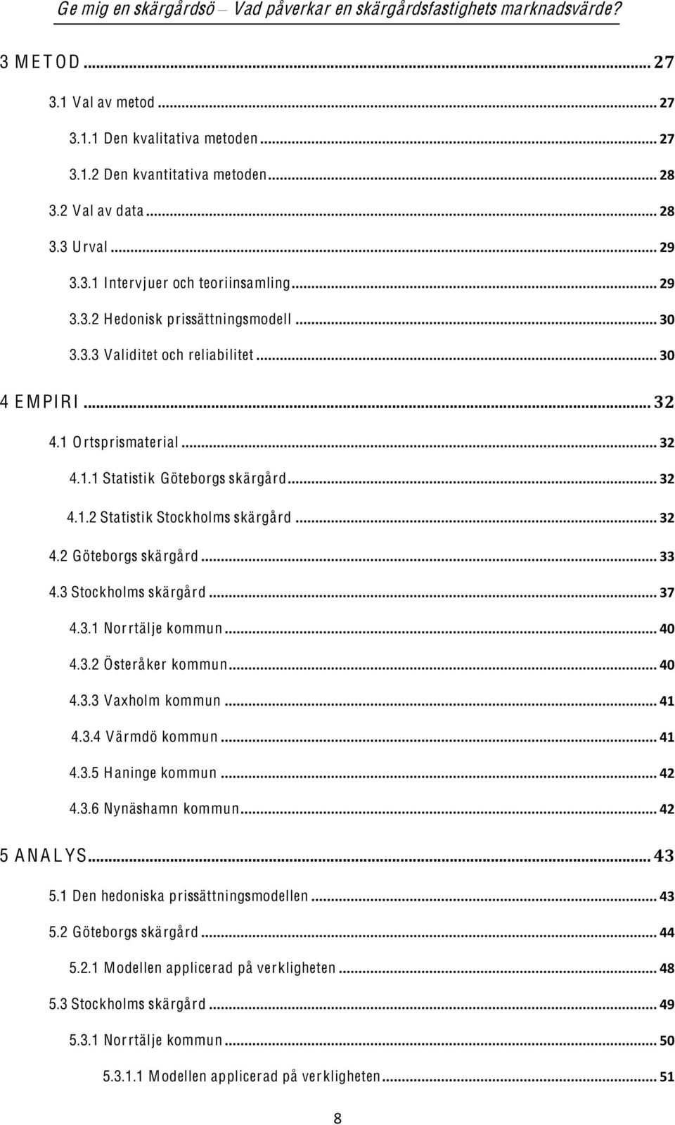 .. 33 4.3 Stockholms skärgård... 37 4.3.1 Norrtälje kommun... 40 4.3.2 Österåker kommun... 40 4.3.3 Vaxholm kommun... 41 4.3.4 Värmdö kommun... 41 4.3.5 Haninge kommun... 42 4.3.6 Nynäshamn kommun.