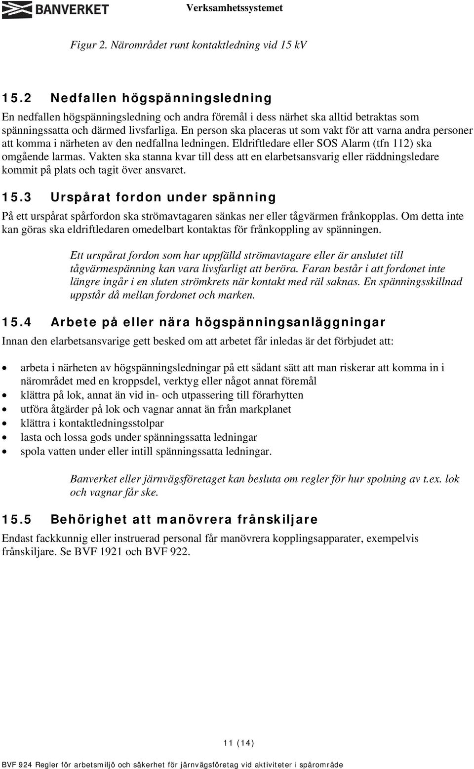 En person ska placeras ut som vakt för att varna andra personer att komma i närheten av den nedfallna ledningen. Eldriftledare eller SOS Alarm (tfn 112) ska omgående larmas.