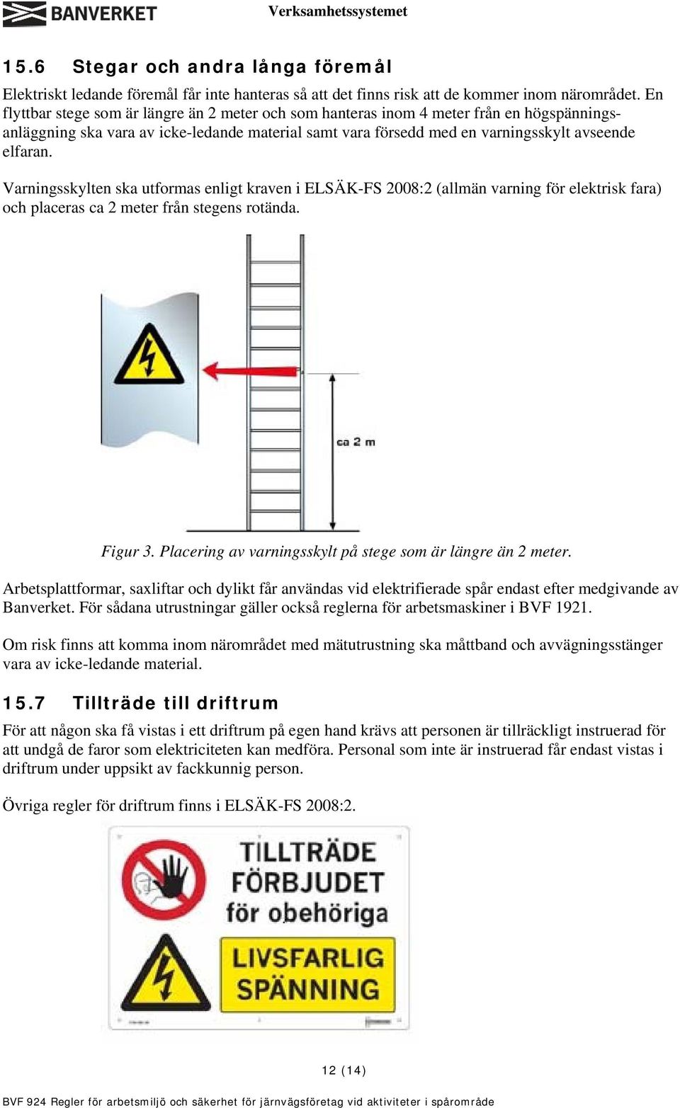 Varningsskylten ska utformas enligt kraven i ELSÄK-FS 2008:2 (allmän varning för elektrisk fara) och placeras ca 2 meter från stegens rotända. Figur 3.