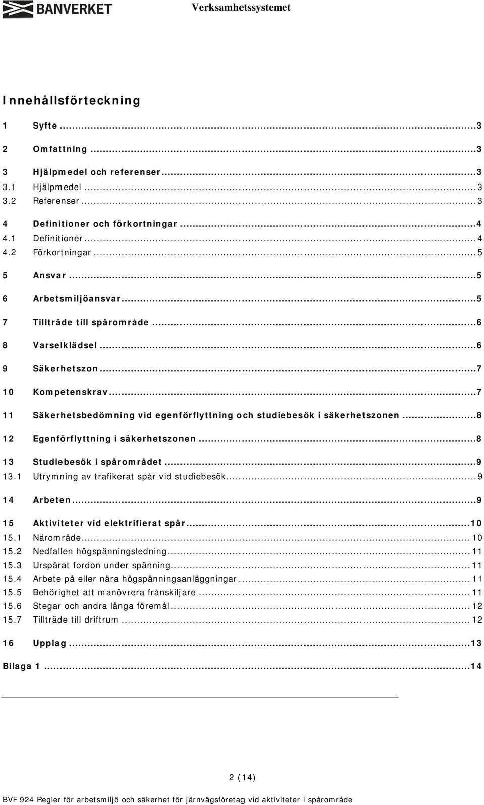 ..7 11 Säkerhetsbedömning vid egenförflyttning och studiebesök i säkerhetszonen...8 12 Egenförflyttning i säkerhetszonen...8 13 Studiebesök i spårområdet...9 13.