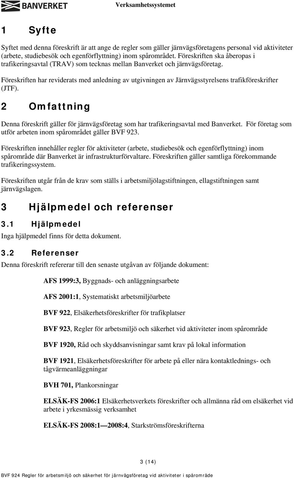 Föreskriften har reviderats med anledning av utgivningen av Järnvägsstyrelsens trafikföreskrifter (JTF).