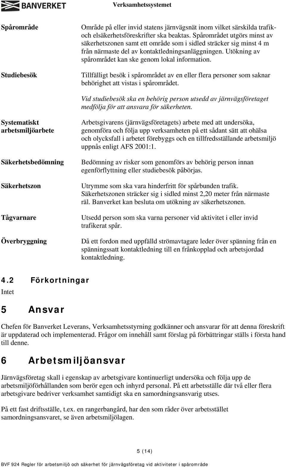 Utökning av spårområdet kan ske genom lokal information. Tillfälligt besök i spårområdet av en eller flera personer som saknar behörighet att vistas i spårområdet.