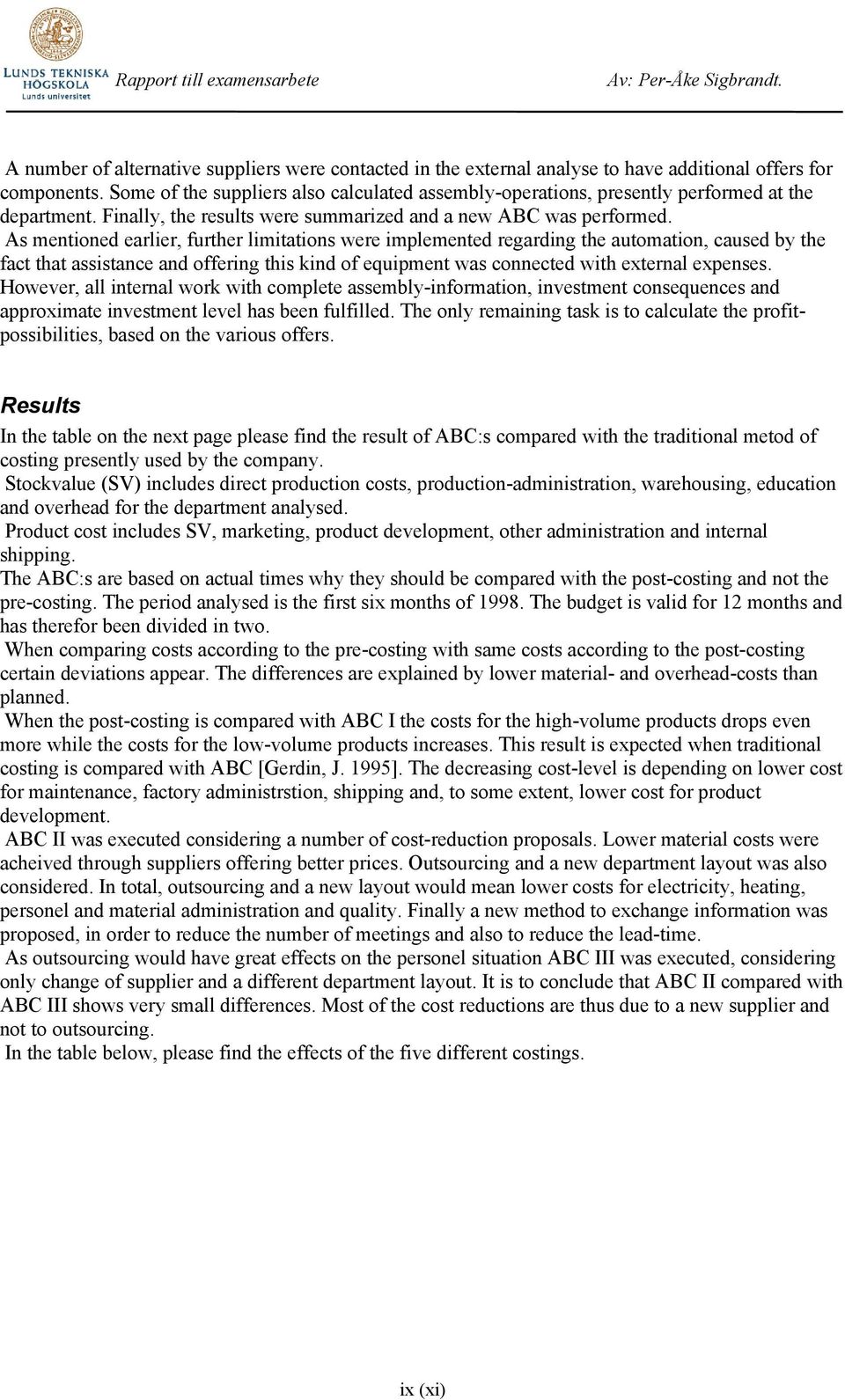 As mentioned earlier, further limitations were implemented regarding the automation, caused by the fact that assistance and offering this kind of equipment was connected with external expenses.