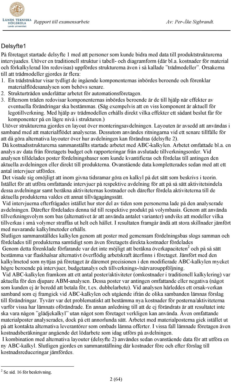 Strukturträden underlättar arbetet för automationsföretagen. 3. Eftersom träden redovisar komponenternas inbördes beroende är de till hjälp när effekter av eventuella förändringar ska bestämmas.